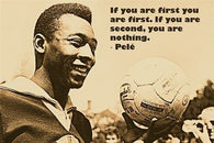 SOCCER STAR PELE quote photo poster IF YOU ARE SECOND YOU ARE NOTHING 24X36